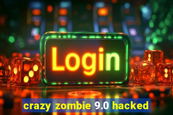 crazy zombie 9.0 hacked